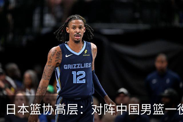 日本篮协高层：对阵中国男篮一役成为第三窗口期最大收获