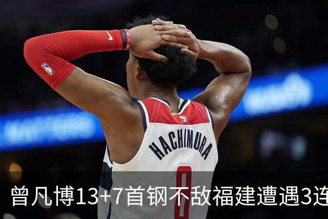 曾凡博13+7首钢不敌福建遭遇3连败 陈林坚26分