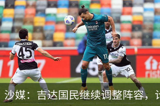 沙媒：吉达国民继续调整阵容，计划今夏出售或外租米约