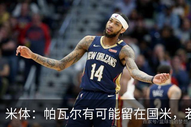 米体：帕瓦尔有可能留在国米，若离开只会是永久转会