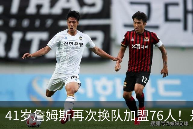 41岁詹姆斯再次换队加盟76人！是封神终章还是“抱团之王”最后的掩饰？